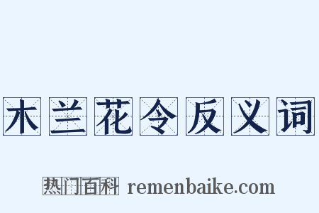 木兰花令反义词是什么意思的图片